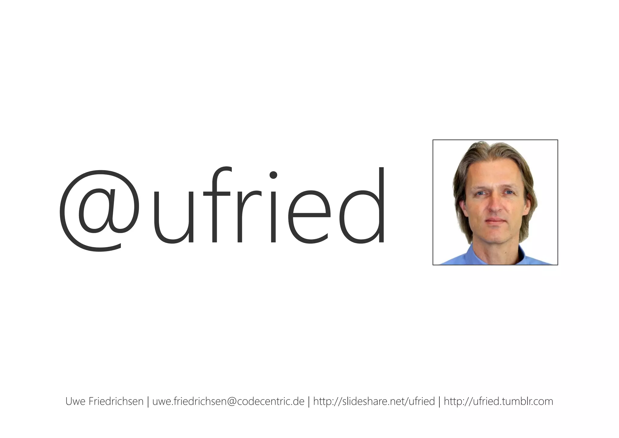 @ufried
Uwe Friedrichsen | uwe.friedrichsen@codecentric.de | http://slideshare.net/ufried | http://ufried.tumblr.com
 