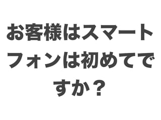お客様はスマート
フォンは初めてで
  すか？
 