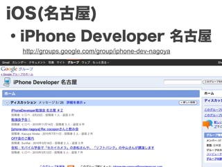 iOS(名古屋)
・iPhone Developer 名古屋
 http://groups.google.com/group/iphone-dev-nagoya
 
