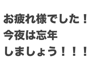 お疲れ様でした！
今夜は忘年
しましょう！！！
 