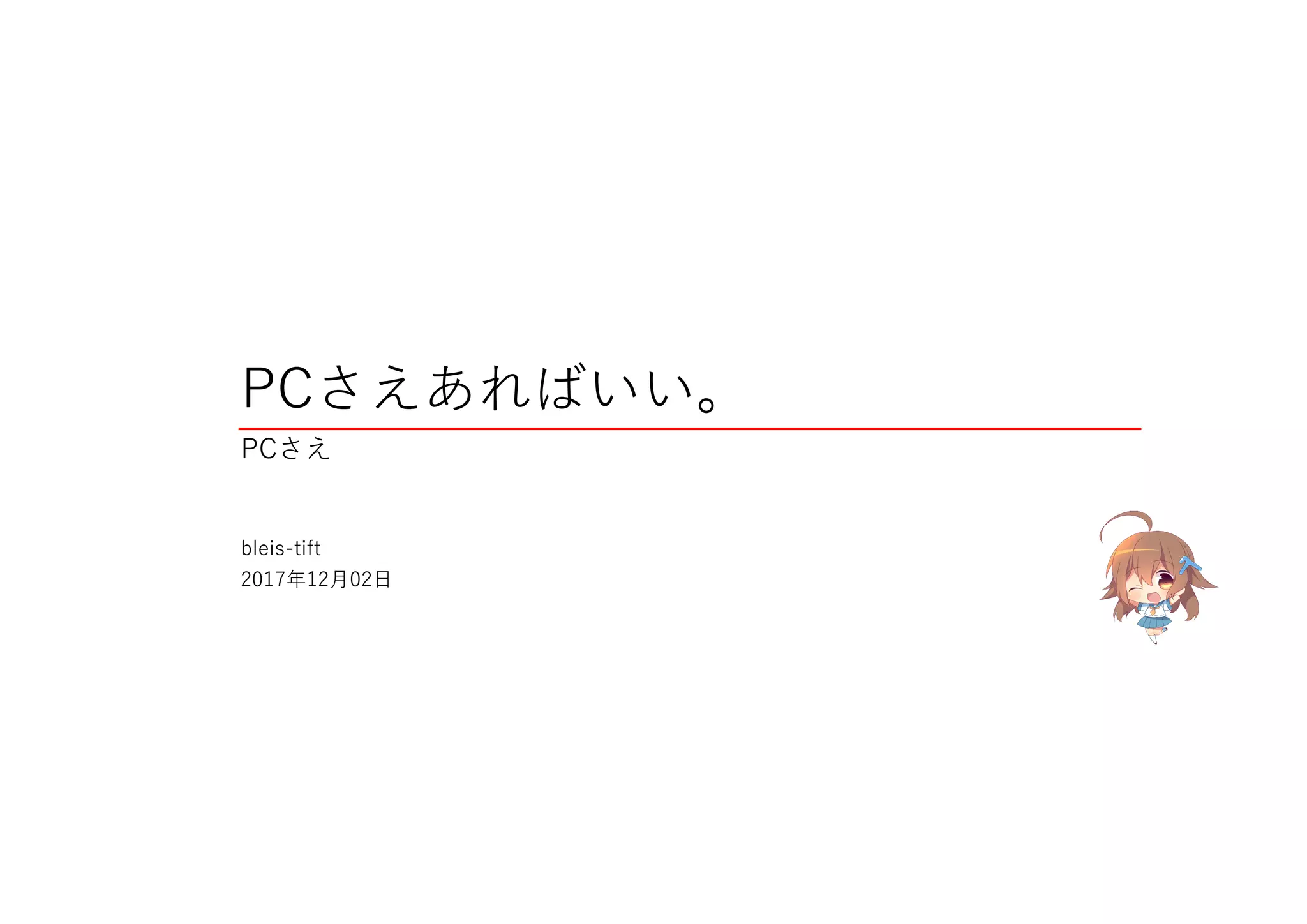 PCさえあればいい。
PCさえ
bleis-tift
2017年12月02日
 