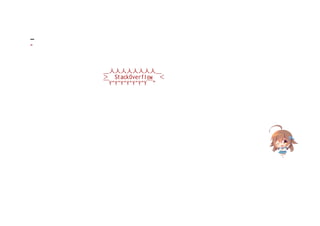 "
            ＿人人人人人人人人＿
            ＞ StackOverflow ＜
            ￣Y^Y^Y^Y^Y^Y^Y￣"
 