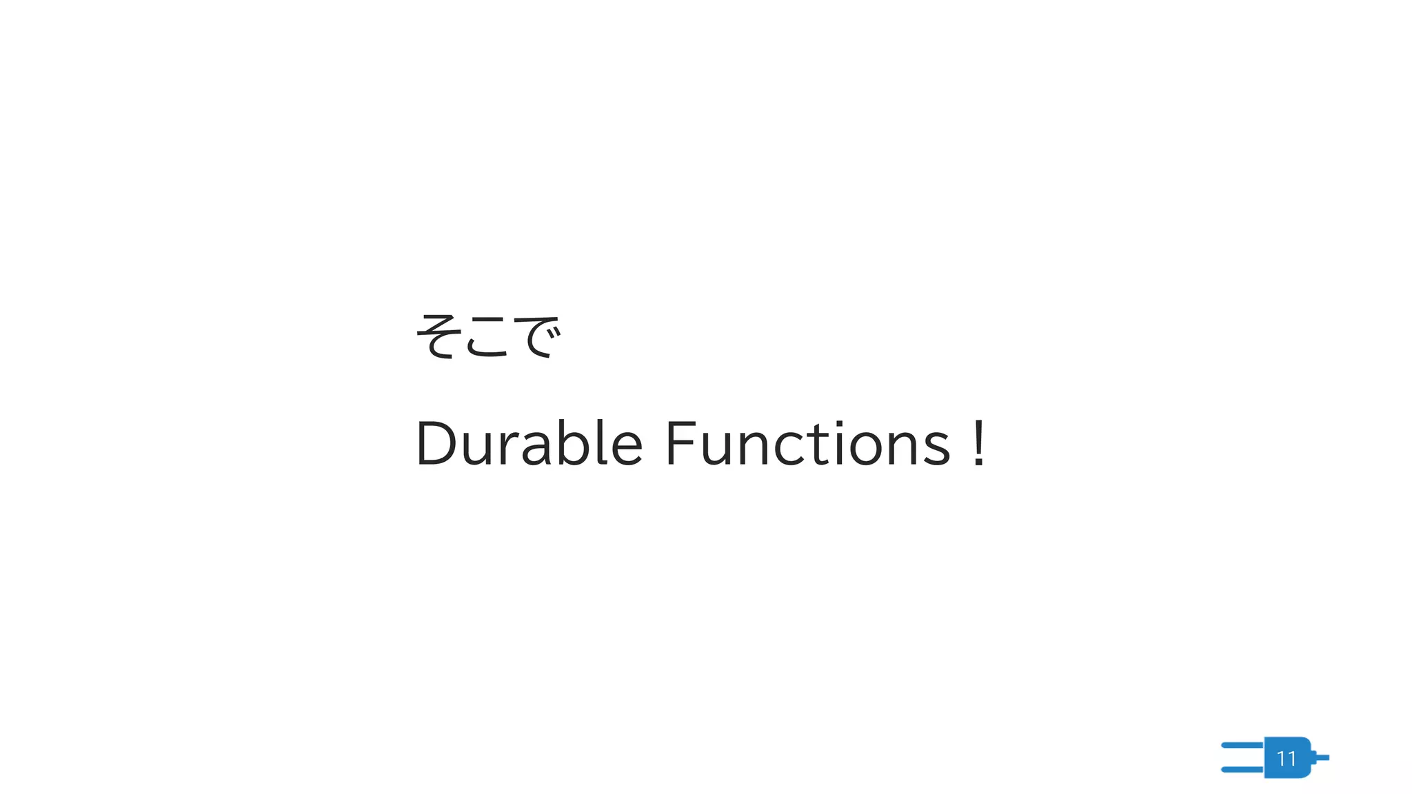 11
そこで
Durable Functions！
 