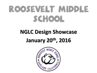 Roosevelt Middle
School
NGLC	
  Design	
  Showcase	
  
January	
  20th,	
  2016	
  
 