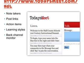 http://www.todaysmeet.com/
NGL
• Note takers
• Post links
• Action items
• Learning styles
• Back channel
  monitor
 