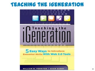Teaching the iGeneration




                           40
 