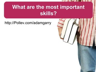 What are the most important
               skills?
http://Pollev.com/adamgarry




                              Global Marketing
                                                 7
 