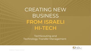 CREATING NEW
BUSINESS
FROM ISRAELI
HI-TECH
TechScouting and
Technology-Transfer Management
 