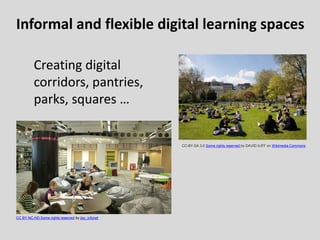 Informal and flexible digital learning spaces
CC BY-NC-ND Some rights reserved by jisc_infonet
Creating digital
corridors, pantries,
parks, squares …
CC-BY-SA 3.0 Some rights reserved by DAVID ILIFF on Wikimedia Commons
 