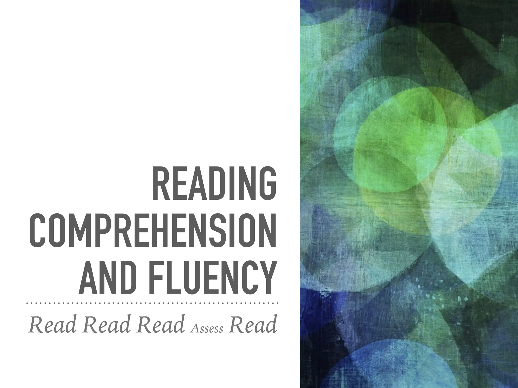 READING
COMPREHENSION
AND FLUENCY
Read Read Read Assess Read
 