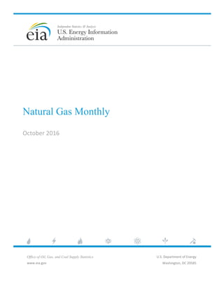 Office of Oil, Gas, and Coal Supply Statistics
www.eia.gov 
 
 
 
 
 
Natural Gas Monthly
 
October 2016 
 
      U.S. Department of Energy 
Washington, DC 20585
 