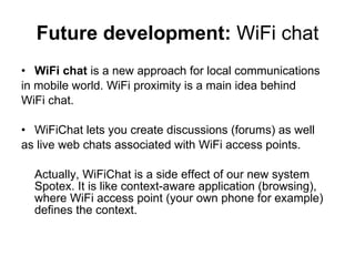 Future development:   WiFi chat <ul><li>WiFi chat  is a new approach for local communications </li></ul><ul><li>in mobile ...