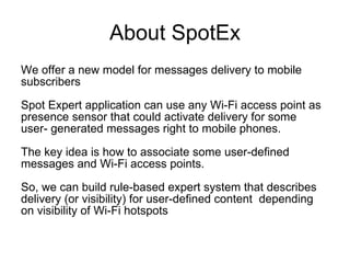 About SpotEx <ul><li>We offer a new model for messages delivery to mobile </li></ul><ul><li>subscribers  </li></ul><ul><li...