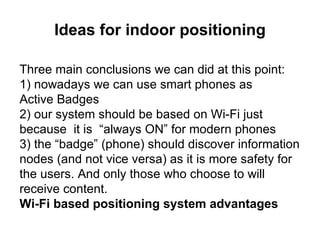 Ideas for indoor positioning Three main conclusions we can did at this point:  1)  nowadays we can use smart phones as  Ac...