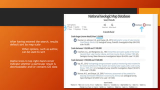 After having entered the search, results
default sort by map scale
Other options, such as author,
can be used to sort
Useful icons in top right-hand corner
indicate whether a particular result is
downloadable and/or contains GIS data
 