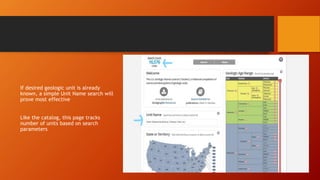 If desired geologic unit is already
known, a simple Unit Name search will
prove most effective
Like the catalog, this page tracks
number of units based on search
parameters
 