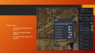 These include:
Turning map boundaries on
and off
Degree of map boundary
opacity
Turning the blue marker on
and off
 