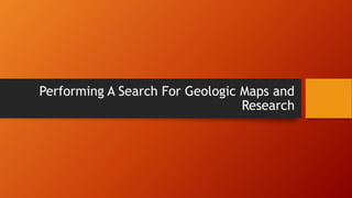 Performing A Search For Geologic Maps and
Research
 