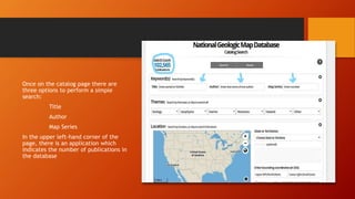 Once on the catalog page there are
three options to perform a simple
search:
Title
Author
Map Series
In the upper left-hand corner of the
page, there is an application which
indicates the number of publications in
the database
 