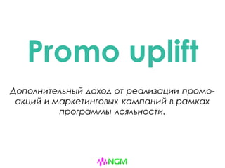 Promo uplift
Дополнительный доход от реализации промо-
акций и маркетинговых кампаний в рамках
программы лояльности.
 