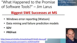 “What Happened to the Promise
of Software Tools?” – Jim Larus
http://www.srl.inf.ethz.ch/workshop2014/eth-larus.pdf
https:...
