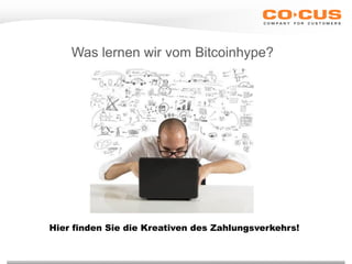 Was lernen wir vom Bitcoinhype?
Hier finden Sie die Kreativen des Zahlungsverkehrs!
 