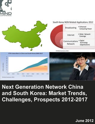 Next Generation Network China
and South Korea: Market Trends,
Challenges, Prospects 2012-2017


                          June 2012
 