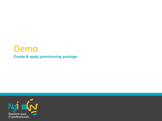 Demo
Create & apply provisioning package
 