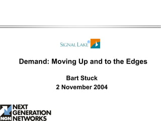 ®




Demand: Moving Up and to the Edges

            Bart Stuck
         2 November 2004
 
