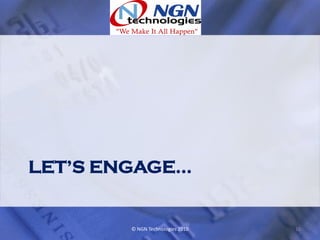 LET’S ENGAGE…


        © NGN Technologies 2010   16
 