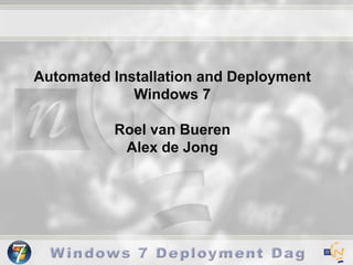 Automated Installation andDeployment Windows 7Roel van BuerenAlex de Jong