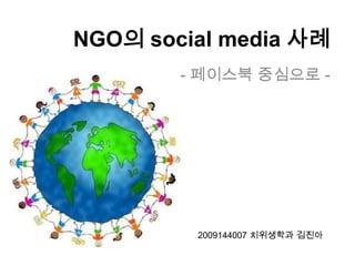 NGO의 social media 사례 - 페이스북 중심으로 - 2009144007 치위생학과 김진아 