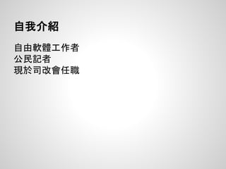 自我介紹
自由軟體工作者
公民記者
現於司改會任職
 