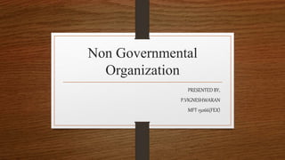 Non Governmental
Organization
PRESENTED BY,
P.VIGNESHWARAN
MFT 15066(FEX)
 
