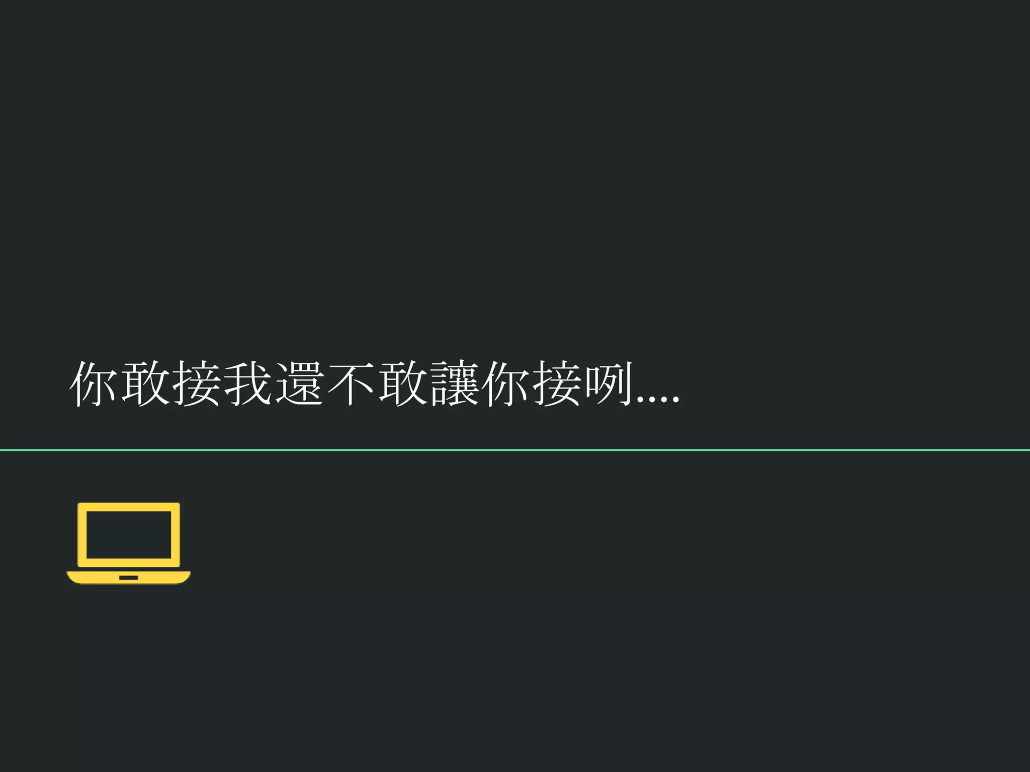 你敢接我還不敢讓你接咧....
 