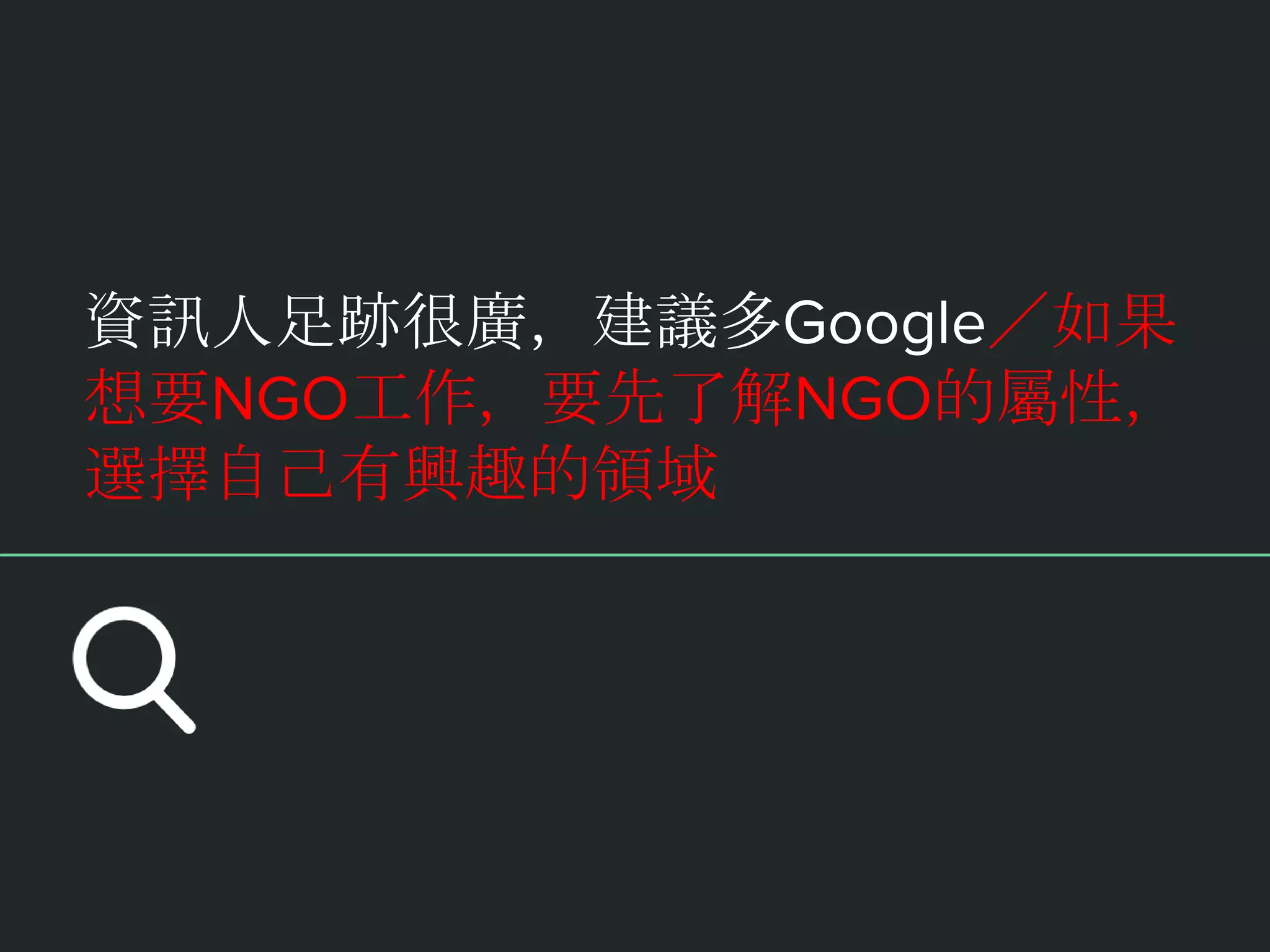 資訊人足跡很廣，建議多Google／如果
想要NGO工作，要先了解NGO的屬性，
選擇自己有興趣的領域
 