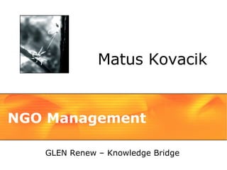 NGO Management Matus Kovacik GLEN Renew – Knowledge Bridge 