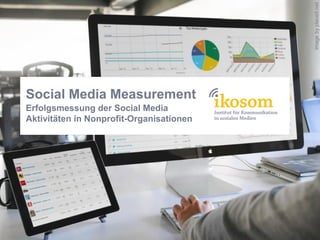 image by placeit.net

Social Media Measurement
Erfolgsmessung der Social Media
Aktivitäten in Nonprofit-Organisationen

 