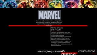 INTRODUÇÃO
O QUE FORAM?
AS CONSEQUENCIAS
Quinta Cruzada
(1217–1221)
Também foi convocada pelo papa
Inocêncio III. Desta vez, a tática dos
cristãos era conquistar
primeiramente o Egito para depois
atacar Jerusalém. Uma crise na
liderança egípcia permitiu que os
cristãos dominassem a região, mas
conflitos o fizeram perder tempo,
possibilitando o restabelecimento do
exército islâmico.
Houve, ao todo, nove cruzadas.Ao longo delas,
seus objetivos mudaram, deixando de ter um
aspecto religioso e ganhando motivações
comerciais.
 