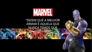 “DIZEM QUE A MELHOR
ARMAR É AQUELA QUE
NUNCA TEMOS QUE
DISPARAR!”
 