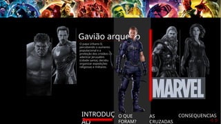 INTRODUÇ
Gavião arqueiro
O papa Urbano II,
percebendo o aumento
populacional e a
proibição dos cristãos de
adentrar Jerusalém
(cidade santa), decidiu
organizar expedições
religiosas e militares.
O QUE
FORAM?
AS
CRUZADAS
CONSEQUENCIAS
 