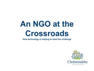 An NGO at the
CrossroadsHow technology is helping to meet the challenge
 