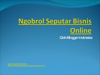 Oleh Blogger Indonesia Ngobrol Seputar Bisnis Online http://arisnb.nulis.web.id/ngobrol-seputar-bisnis-online.html 