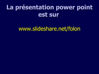 La présentation power point est sur  www.slideshare.net/folon 