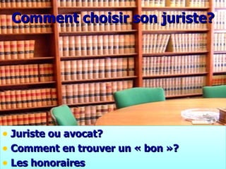 Comment choisir son juriste? Juriste ou avocat? Comment en trouver un « bon »? Les honoraires 