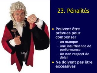 2 3 . Pénal ités Peuvent être prévues pour compenser  un manque  une insuffisance de performance Un non respect de délai Ne doivent pas être excessives 