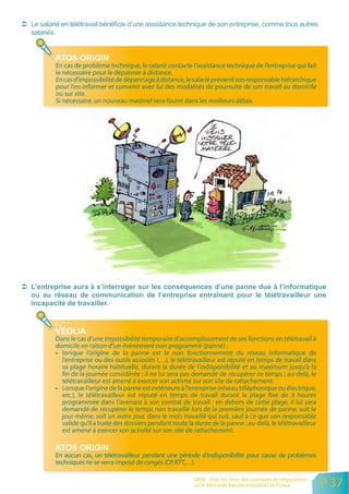 En cas de problème technique, le salarié contacte l’assistance technique de l’entreprise qui fait
le nécessaire pour le dépanner à distance.
En cas d’impossibilité de dépannage à distance, le salarié prévient son responsable hiérarchique
pour l’en informer et convenir avec lui des modalités de poursuite de son travail au domicile
ou sur site.
Si nécessaire, un nouveau matériel sera fourni dans les meilleurs délais.




Dans le cas d’une impossibilité temporaire d’accomplissement de ses fonctions en télétravail à
domicile en raison d’un évènement non programmé (panne) :
  lorsque l’origine de la panne est le non fonctionnement du réseau informatique de
  l’entreprise ou des outils associés (…), le télétravailleur est réputé en temps de travail dans
  sa plage horaire habituelle, durant la durée de l’indisponibilité et au maximum jusqu’à la
  fin de la journée considérée ; il ne lui sera pas demandé de récupérer ce temps ; au-delà, le
  télétravailleur est amené à exercer son activité sur son site de rattachement.
  Lorsque l’origine de la panne est extérieure à l’entreprise (réseau téléphonique ou électrique,
  etc.), le télétravailleur est réputé en temps de travail durant la plage fixe de 3 heures
  programmée dans l’avenant à son contrat de travail : en dehors de cette plage, il lui sera
  demandé de récupérer le temps non travaillé lors de la première journée de panne, soit le
  jour même, soit un autre jour, dans le mois travaillé qui suit, sauf à ce que son responsable
  valide qu’il a traité des dossiers pendant toute la durée de la panne ; au-delà, le télétravailleur
  est amené à exercer son activité sur son site de rattachement.


En aucun cas, un télétravailleur pendant une période d’indisponibilité pour cause de problèmes
techniques ne se verra imposé de congés (CP, RTT,…).

                                                     ORSE - Etat des lieux des pratiques de négociation
                                                     sur le télétravail dans les entreprises en France    P 37
 