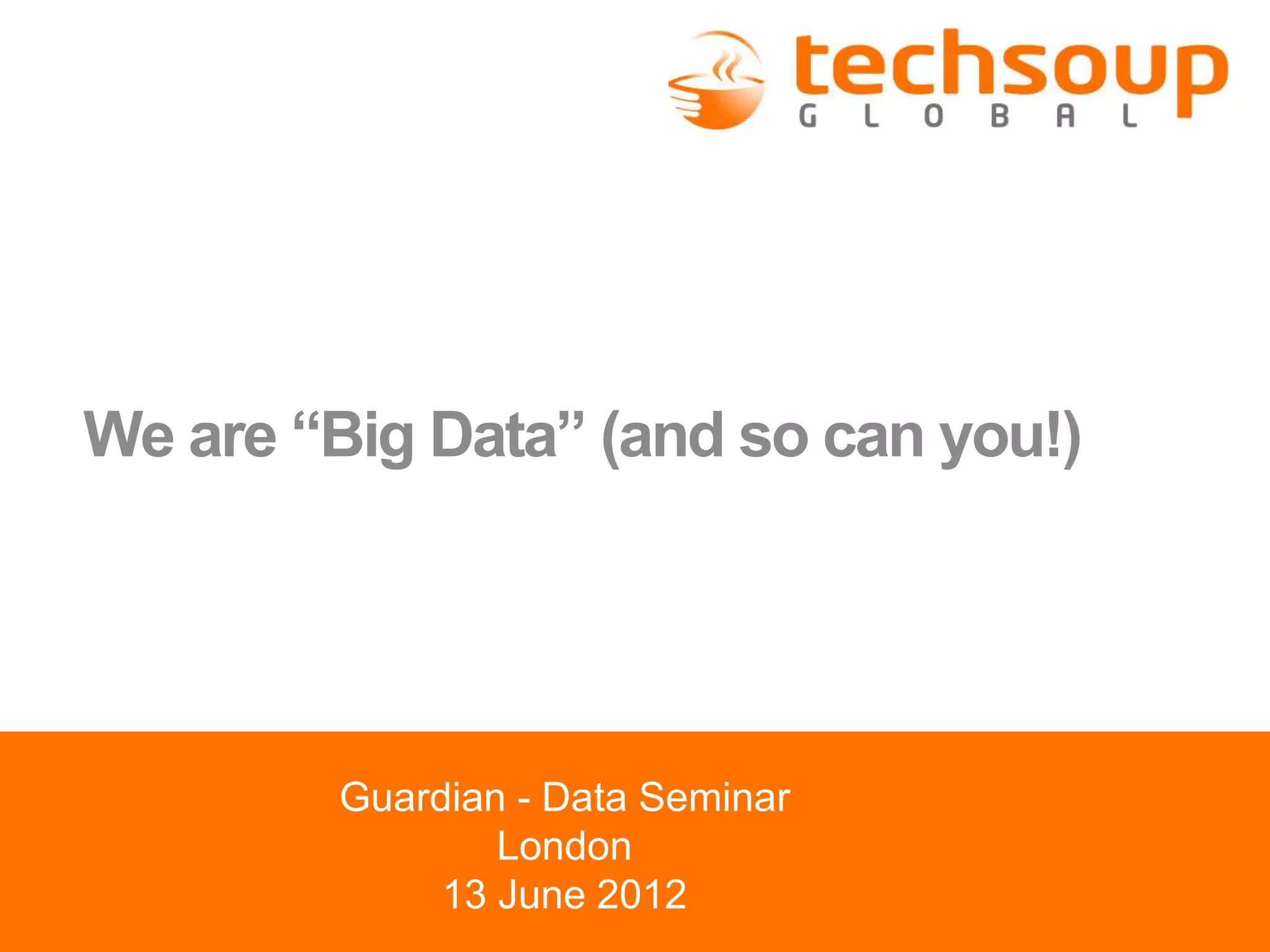 We are “Big Data” (and so can you!)
Guardian - Data Seminar
London
13 June 2012
