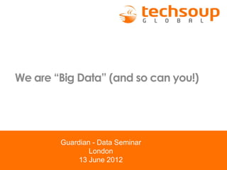 We are “Big Data” (and so can you!)




        Guardian - Data Seminar
                London
             13 June 2012
 
