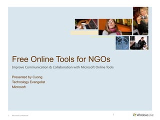 Free Online Tools for NGOs Improve Communication & Collaboration with Microsoft Online Tools Presented by Cuong Technology Evangelist Microsoft Microsoft Confidential. 1 